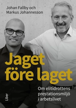 Jaget före laget : om elitidrottens prestationsmiljö i arbetslivet; Johan Fallby, Markus Johannesson; 2024
