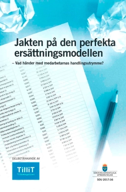Jakten på den perfekta ersättningsmodellen SOU 2017:56 Vad händer med medarbetarnas handlingsutrymme? : Delbetänkande från Tillitsdelegationen; Finansdepartementet; 2017
