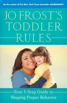 Jo Frost's Toddler Rules: Your 5-Step Guide to Shaping Proper Behavior; Jo Frost; 2014