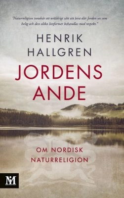 Jordens ande : om nordisk naturreligion; Henrik Hallgren; 2017