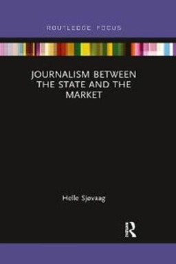 Journalism Between the State and the Market; Helle Sjøvaag; 2022