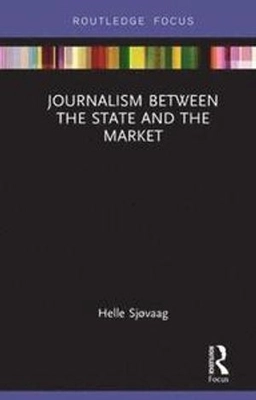 Journalism between the state and the market; Helle. Sjøvaag; 2019