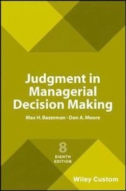 Judgment in managerial decision making; Max H. Bazerman; 2017