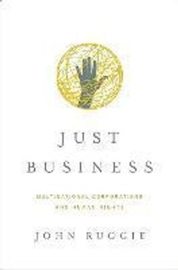 Just business : multinational corporations and human rights; John Gerard Ruggie; 2013