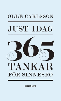Just idag : 365 tankar för sinnesro; Olle Carlsson; 2014