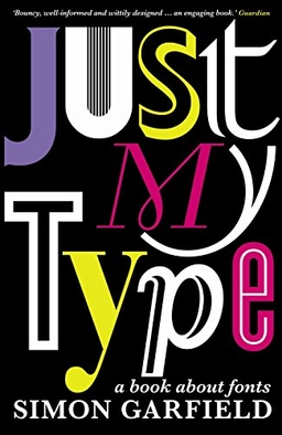 Just my type - a book about fonts; Simon Garfield; 2011