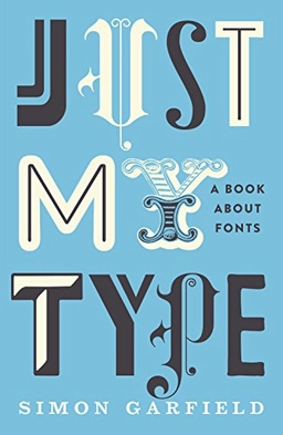 Just my type : eats, shoots and leaves - for fonts; Simon Garfield; 2010