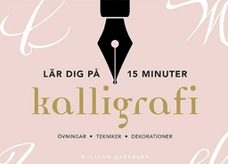 Kalligrafi : lär dig på 15 minuter - övningar, tekniker, dekorationer; William Paterson; 2018
