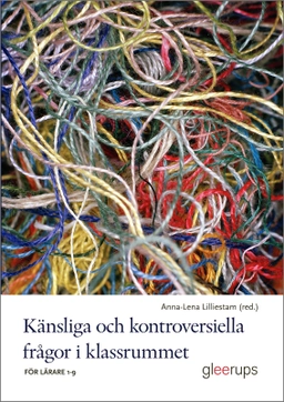 Känsliga och kontroversiella frågor i klassrummet : för lärare 1-9; Anna-Lena Lilliestam; 2026