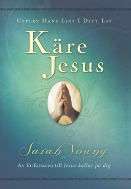 Käre Jesus : upplev Hans ljus i ditt liv; Sarah Young; 2012