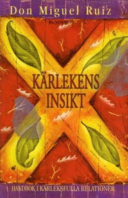 Kärlekens insikt : handbok i kärleksfulla relationer; Don Miguel Ruiz; 2004