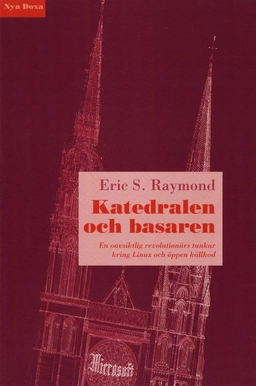 Katedralen och basaren - En oavsiktlig revolutionärs tankar kring Linux och; Eric S Raymond; 2001