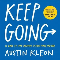 Keep going : 10 ways to stay creative in good times and bad; Austin Kleon; 2019