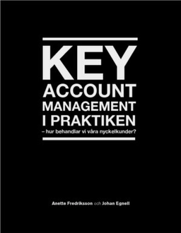 Key Account Management i praktiken; Anette Fredriksson, Johan Egnell; 2012
