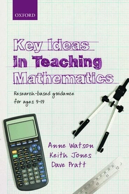 Key ideas in teaching mathematics : research-based guidance for ages 9-19; Anne Watson, Keith Jones, Dave Pratt; 2013