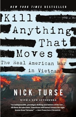 Kill anything that moves : the real American war in Vietnam; Nick Turse; 2014