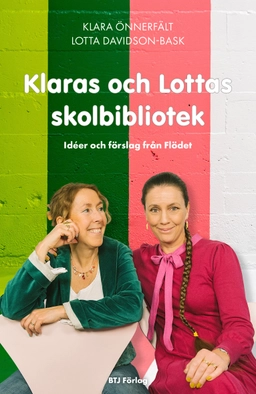 Klaras och Lottas skolbibliotek : idéer och förslag från Flödet; Klara Önnerfält, Lotta Davidson-Bask; 2021