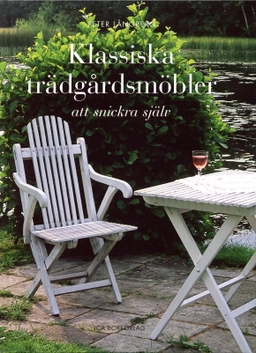 Klassiska trädgårdsmöbler att snickra själv; Peter Långberg; 2004