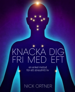 Knacka dig fri med EFT : en enkel metod för ett stressfritt liv; Nick Ortner; 2014