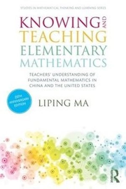 Knowing and teaching elementary mathematics : teachers' understanding of fundamental mathematics in China and the United States; Liping Ma; 2020