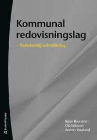 Kommunal redovisningslag :  beskrivning och tolkning; Björn Brorström, Ola Eriksson, Anders Haglund; 2014