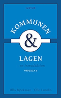 Kommunen och lagen : en introduktion; Ulla Björkman, Olle Lundin; 2018