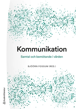 Kommunikation : samtal och bemötande i vården; Bjöörn Fossum, Karin Bergkvist, Sofie Bäärnhielm, Björn Enqvist, Febe Friberg, Sabina Gusic, Ingrid Hellström, Karin Kjellgren, Anna Klarare, Hans Peter Söndergaard, Marie Tyrrell, Stellan Vinthagen, Eva Åkerberg, Joakim Öhlén; 2025