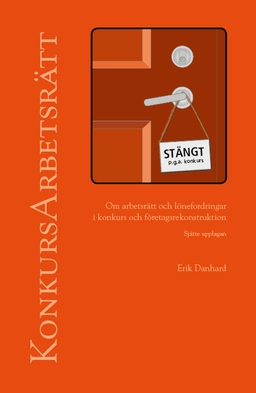 Konkursarbetsrätt - om arbetsrätt och lönefordringar i konkurs och företagsrekonstruktion; Erik Danhard; 2018
