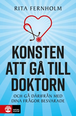 Konsten att gå till doktorn : och gå därifrån med dina frågor besvarade; Rita Fernholm; 2025