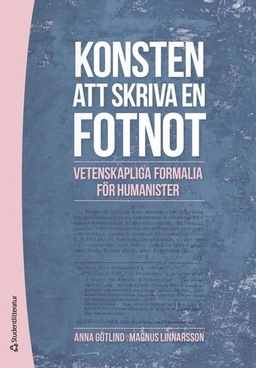 Konsten att skriva en fotnot - Vetenskapliga formalia för humanister; Anna Götlind, Magnus Linnarsson; 2025
