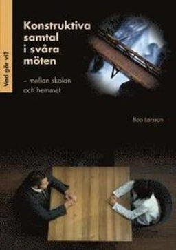 Konstruktiva samtal i svåra möten -mellan skolan och hemmet; Boo Larsson; 2010