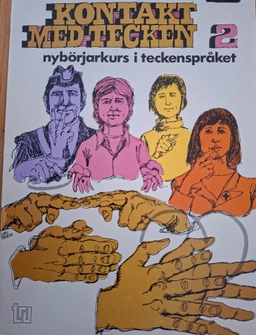 Kontakt med tecken : nybörjarkurs i teckenspråket., 2; Kerstin Jonsson, Claes Folcker, Sten Ulfsparre, Lars-Åke Wikström; 1976