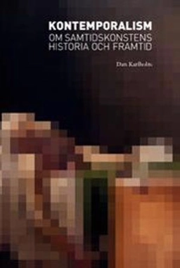 Kontemporalism : om samtidskonstens historia och framtid; Dan Karlholm; 2014