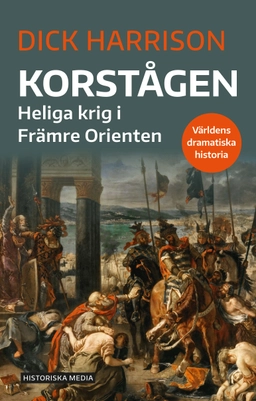 Korstågen : heliga krig i Främre Orienten; Dick Harrison; 2023