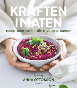 Kraften i maten : recept som kan öka ditt skydd mot cancer; Anna Ottosson; 2024