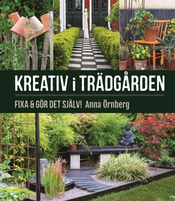 Kreativ i trädgården : fixa & gör det själv; Anna Örnberg; 2020