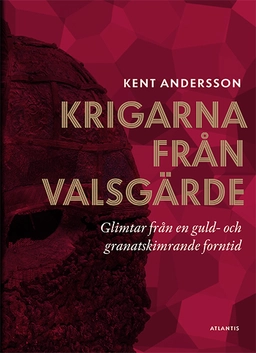 Krigarna från Valsgärde : glimtar från en guld- och granatskimrande forntid; Kent Andersson; 2017