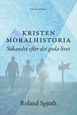 Kristen moralhistoria: Sökandet efter det goda livet; Roland Spjuth; 2020