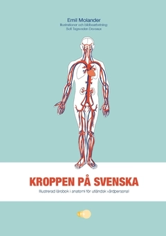 Kroppen på svenska : illustrerad lärobok i anatomi för utländsk vårdpersonal; Emil Molander; 2018