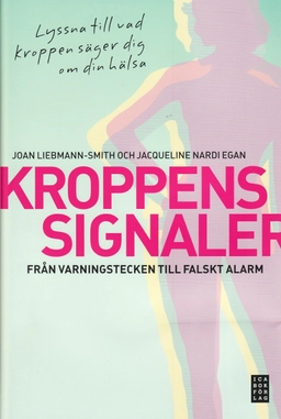 Kroppens signaler : från varningstecken till falskt alarm; Joan Liebman-Smith, Jacqueline Nardi Egan; 2008