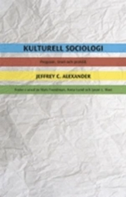 Kulturell sociologi : program, teori och praktik; Jeffrey C. Alexander; 2011