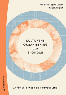 Kulturens organisering och ekonomi : aktörer, sfärer och utveckling; Ann-Sofie Köping Olsson, Katja Lindqvist; 2026