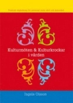 Kulturmöten och kulturkrockar i vården : praktisk vägledning för personal inom vård och äldrevård; Ingela Olsson; 2007
