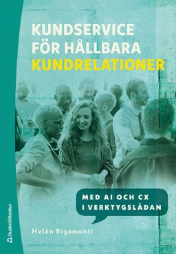 Kundservice för hållbara kundrelationer : med AI och CX i verktygslådan; Helén Rigamonti; 2025