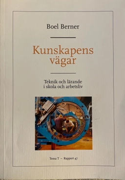 Kunskapens vägar : teknik och lärande i skola och arbetsliv; Boel Berner; 2007