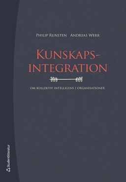 Kunskapsintegration : om kollektiv intelligens i organisationer; Philip Runsten, Andreas Werr; 2023