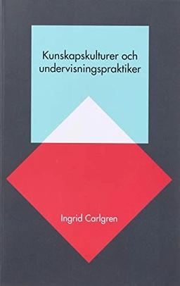 Kunskapskulturer och undervisningspraktiker; Ingrid Carlgren; 2015