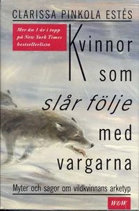 Kvinnor som slår följe med vargarna : myter och sagor om vildkvinnans arketyp; Clarissa Pinkola Estés; 1994