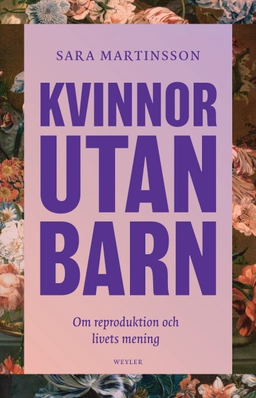 Kvinnor utan barn : om reproduktion och livets mening; Sara Martinsson; 2024