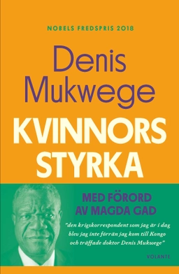 Kvinnors styrka : vad jag lärt mig av kampen på det sexuella våldets frontlinje; Denis Mukwege; 2022